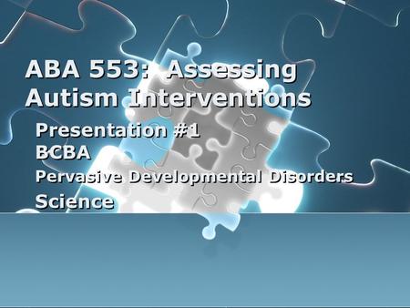 ABA 553: Assessing Autism Interventions Presentation #1 BCBA Pervasive Developmental Disorders Science Presentation #1 BCBA Pervasive Developmental Disorders.