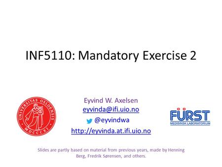 INF5110: Mandatory Exercise 2 Eyvind W. Axelsen  @eyvindwa  Slides are partly based on.