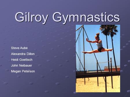 Gilroy Gymnastics Steve Aube Alexandra Dillon Heidi Goettsch John Neibauer Megan Peterson.