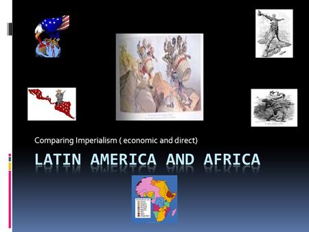 Comparing Imperialism ( economic and direct). Overarching similarities  Both were exploited for land. labor and capital.  Both were dominated by Western.