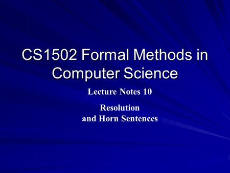 CS1502 Formal Methods in Computer Science Lecture Notes 10 Resolution and Horn Sentences.