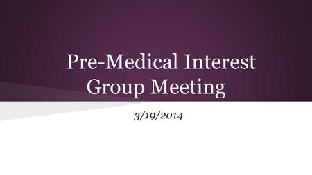 Pre-Medical Interest Group Meeting 3/19/2014. Reminders! Need 6 points this semester (14 for the year) to remain an active member (meetings, donations,