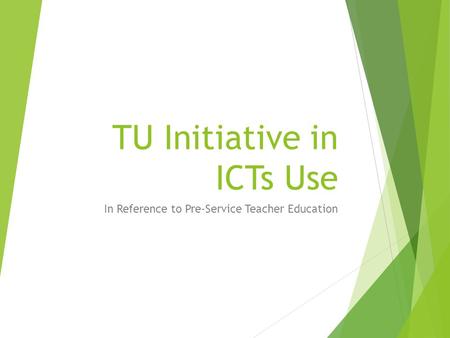 TU Initiative in ICTs Use In Reference to Pre-Service Teacher Education.