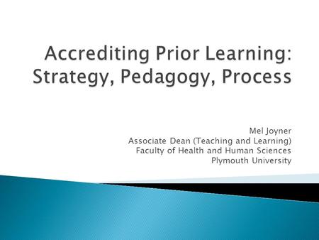 Mel Joyner Associate Dean (Teaching and Learning) Faculty of Health and Human Sciences Plymouth University.