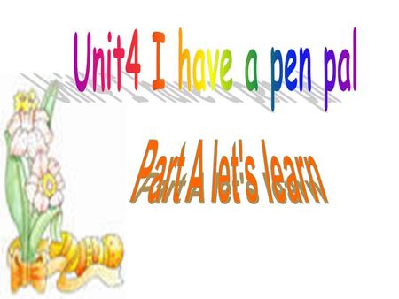 Unit4 I have a pen pal Part A let's learn.