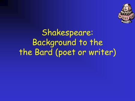 Shakespeare: Background to the the Bard (poet or writer)