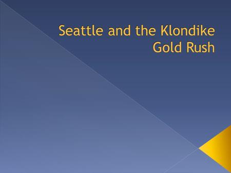  Gold was discovered in Canada’s Yukon Territory in 1897  The city exploited the discovery › Stores opened that sold supplies to the prospectors › Hotels.