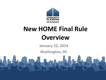 New HOME Final Rule Overview January 22, 2014 Washington, DC.