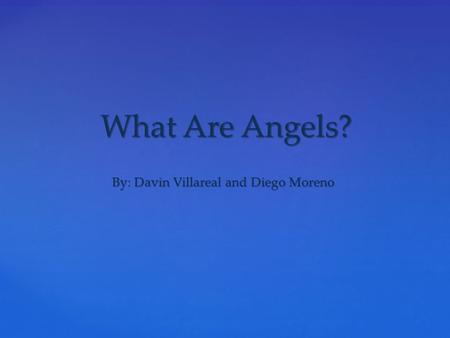 What Are Angels? By: Davin Villareal and Diego Moreno.