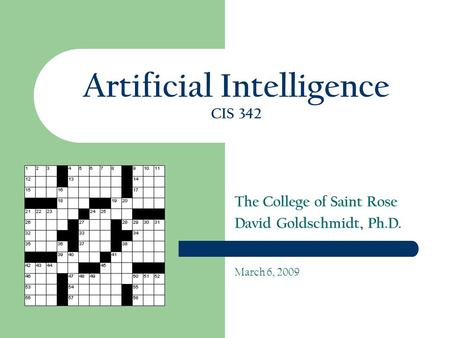 Artificial Intelligence CIS 342 The College of Saint Rose David Goldschmidt, Ph.D. March 6, 2009.