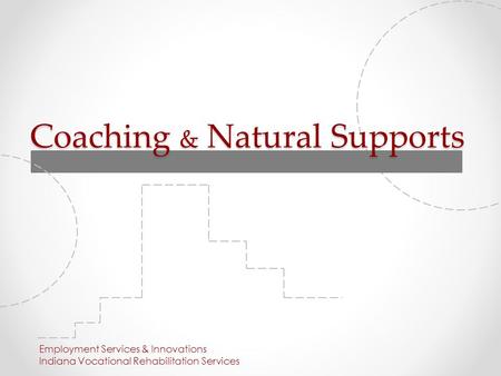 Coaching & Natural Supports Employment Services & Innovations Indiana Vocational Rehabilitation Services.