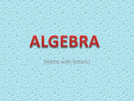 Maths with letters!. 12, 6, 2, 3.14, 22,317, -6, 123 Constants (Don’t Change) x, y, z, a, b, c Variables (Unknown Numbers)