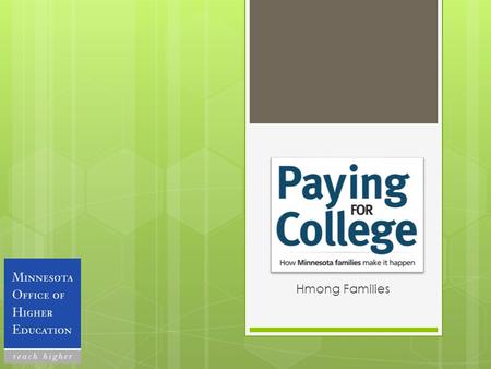 Hmong Families. Why college??  Knowledge - Critical thinking skills  Potential - Who are you? What are your interests?  Opportunity - More doors open.