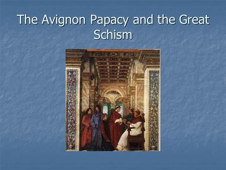 The Avignon Papacy and the Great Schism. Question: Why did people in the Middle Ages and Renaissance have such a deep faith in the Church? Comfort and.