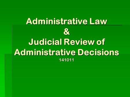 Administrative Law & Judicial Review of Administrative Decisions 141011.