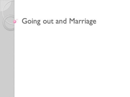 Going out and Marriage. Going Out For males and females, going out with each other serves a practical purpose Before choosing a life partner, you have.