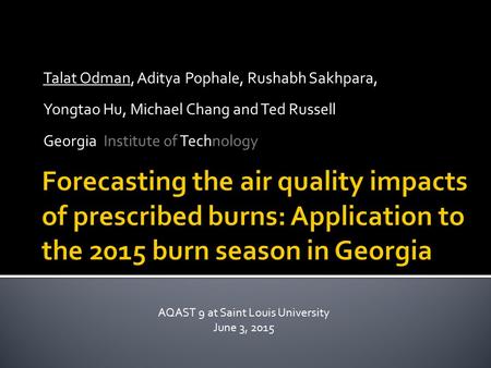 Talat Odman, Aditya Pophale, Rushabh Sakhpara, Yongtao Hu, Michael Chang and Ted Russell Georgia Institute of Technology AQAST 9 at Saint Louis University.