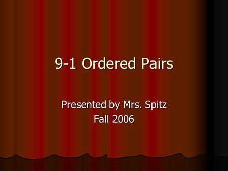 9-1 Ordered Pairs Presented by Mrs. Spitz Fall 2006.