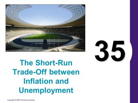 Copyright © 2006 Thomson Learning 35 The Short-Run Trade-Off between Inflation and Unemployment.