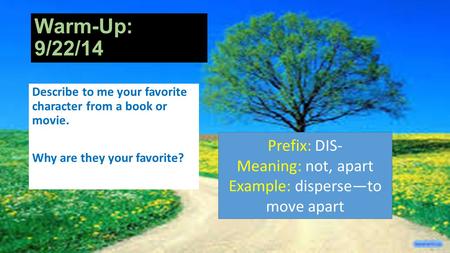 Warm-Up: 9/22/14 Describe to me your favorite character from a book or movie. Why are they your favorite? Prefix: DIS- Meaning: not, apart Example: disperse—to.