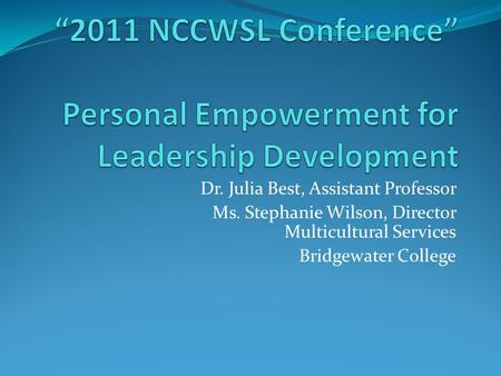 Dr. Julia Best, Assistant Professor Ms. Stephanie Wilson, Director Multicultural Services Bridgewater College.