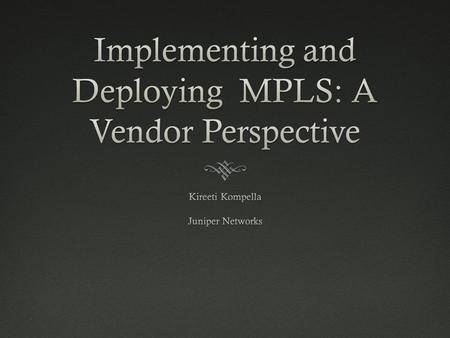 Scope  MPLS = Multi-Protocol Label Switching  That’s a good description of the data plane  However, the control plane is equally important  MPLS (as.