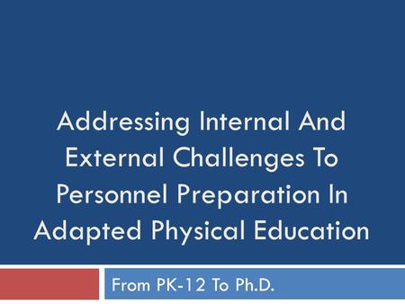 Addressing Internal And External Challenges To Personnel Preparation In Adapted Physical Education From PK-12 To Ph.D.