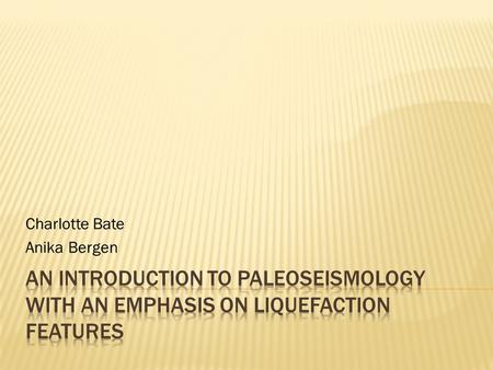 Charlotte Bate Anika Bergen.  Study of Prehistoric Earthquakes  Prehistoric: Before recorded history SEISMOLOGY.