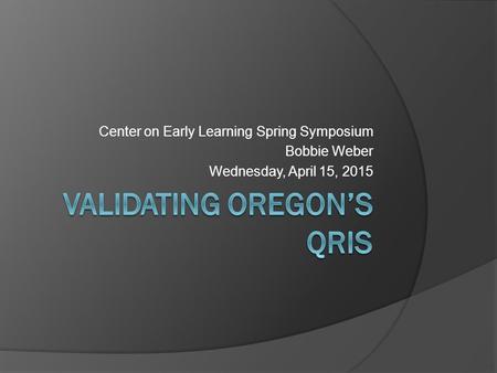 Center on Early Learning Spring Symposium Bobbie Weber Wednesday, April 15, 2015.