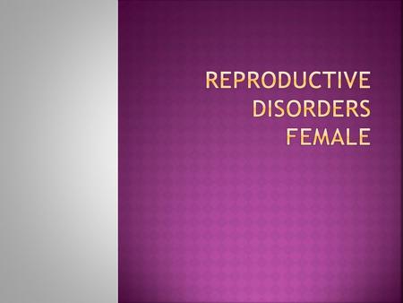  Not being able to get pregnant  Common causes for females:  Fallopian tube blockage  Ovulation disorders  Polycystic ovary syndrome  endometriosis.