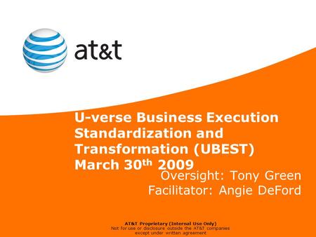 AT&T Proprietary (Internal Use Only) Not for use or disclosure outside the AT&T companies except under written agreement U-verse Business Execution Standardization.