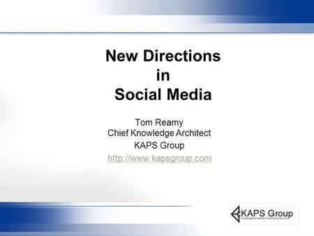 New Directions in Social Media Tom Reamy Chief Knowledge Architect KAPS Group