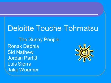 Deloitte Touche Tohmatsu The Sunny People Ronak Dedhia Sid Mathew Jordan Parfitt Luis Sierra Jake Woerner.