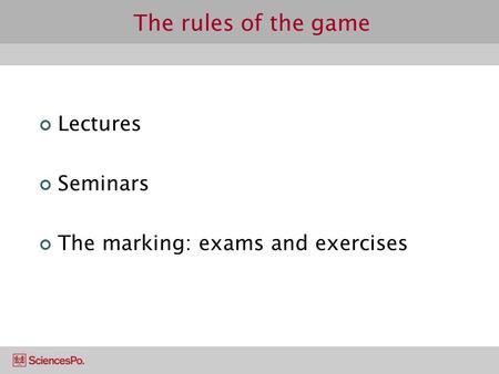 The rules of the game Lectures Seminars The marking: exams and exercises.