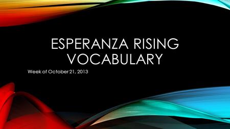 ESPERANZA RISING VOCABULARY Week of October 21, 2013.