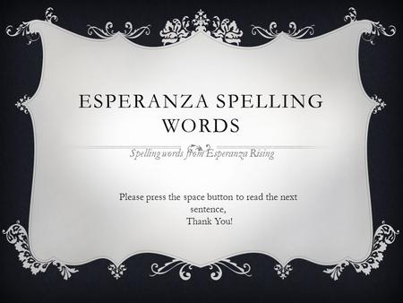 ESPERANZA SPELLING WORDS Spelling words from Esperanza Rising Please press the space button to read the next sentence, Thank You!