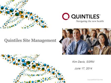 Copyright © 2013 Quintiles Quintiles Site Management Kim Davis, SSRM June 17, 2014.