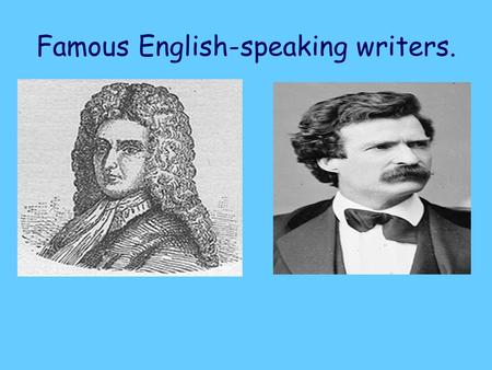 Famous English-speaking writers.. Daniel Defoe Is a famous English writer of the eighteenth century. He was born in 1660. He wrote his world famous novel.