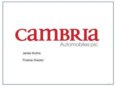 1 James Mullins Finance Director. Contents  Background and experiences  Developing Cambria  The FD role and business complexity  Driving Cambria 2.