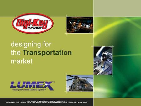 Designing for the Transportation market CONFIDENTIAL: All contents copyright of Illinois Tool Works, Inc. (ITW). The ITW Photonics Group, Cal Sensors,