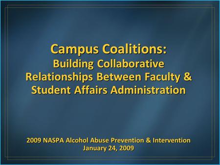 Campus Coalitions: Building Collaborative Relationships Between Faculty & Student Affairs Administration 2009 NASPA Alcohol Abuse Prevention & Intervention.