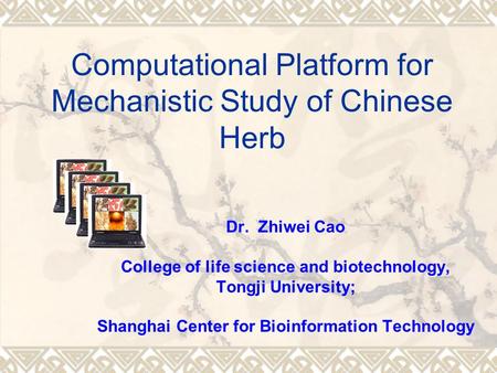 Dr. Zhiwei Cao College of life science and biotechnology, Tongji University; Shanghai Center for Bioinformation Technology Computational Platform for Mechanistic.