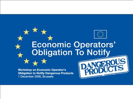 DANGEROUSPRODUCTSHAVE TOBENOTIFIED ! BUSINESS APPLICATION DANGEROUS PRODUCTS HAVE TO BE NOTIFIED! adam romanowski European Commission Health & Consumer.