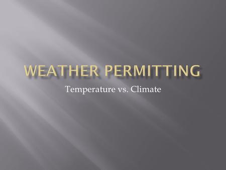 Temperature vs. Climate.  Also called the Hydrological Cycle  The cycle of processes by which water circulates between the Earth’s oceans, atmosphere,