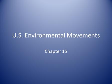 U.S. Environmental Movements Chapter 15. U.S. Environmental Movements The U.S. environmental movement is perhaps the single largest social movement in.