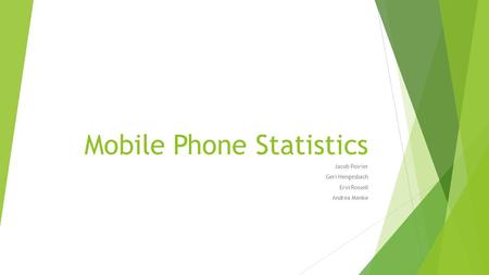 Mobile Phone Statistics Jacob Poirier Geri Hengesbach Erin Rossell Andrea Menke.