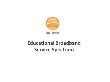 Educational Broadband Service Spectrum. The Hispanic Information and Telecommunications Network, Inc. (HITN) was established in 1983 as a non- profit.