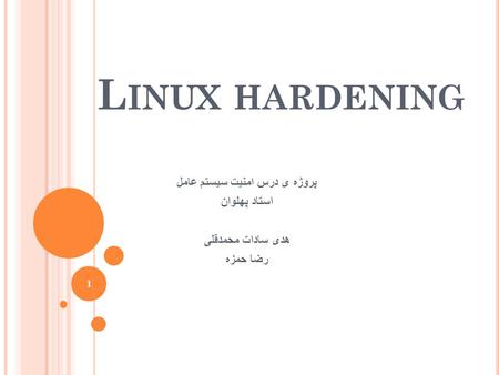 L INUX HARDENING پروژه ی درس امنیت سیستم عامل استاد پهلوان هدی سادات محمدقلی رضا حمزه 1.