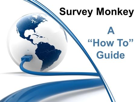 Survey Monkey A “How To” Guide.