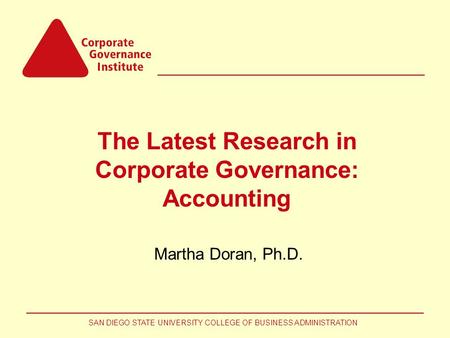 SAN DIEGO STATE UNIVERSITY COLLEGE OF BUSINESS ADMINISTRATION The Latest Research in Corporate Governance: Accounting Martha Doran, Ph.D.